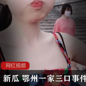 新瓜:鄂州一家三口事件,xian+zhi+ji作品震撼上贤妗