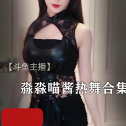 淼淼喵酱的热舞合集：斗鱼主播独家cheng+ren+shi+pin