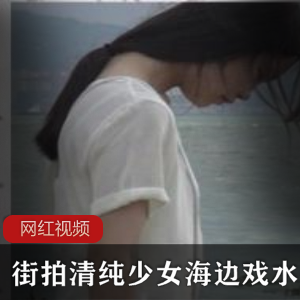清新少女在海边戏水，街拍作品曝光！