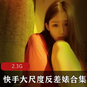 爆款推荐快手视频合集：尺度大胆，反差鲜明，婊气十足！