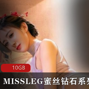 10GBMISSLEG蜜丝钻石系列合集,高颜值长腿美人,黑丝诱惑
