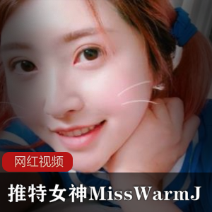 限时特惠推特女神MissWarmJ最新作品合集,火爆上贤妗