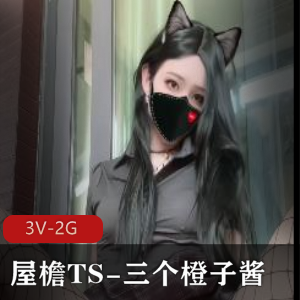 TS界热门作品《腊肠之旅》:三个橙子酱唯美程度让人陶醉,特制巨物灌腊技巧令人惊叹!