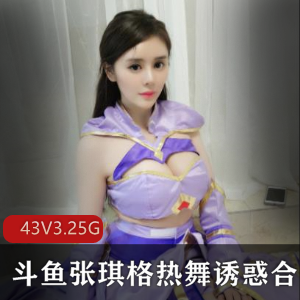张琪格最新热舞绝版合集，性感风格直播，丰满球脯诱惑力，斗鱼网红主播舞蹈学院毕业