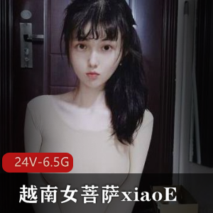 越南推特女菩萨xiaoE小e最新合集24V6.5G，LOL玩具精彩不断