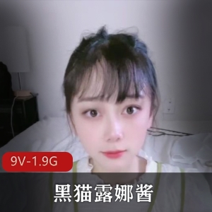 黑猫露娜酱高颜傻女最新合集9V1.9G，自拍解压教程