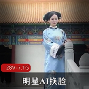 明星AI换脸剧情视频合集28V7.1G，传媒公司大神出品