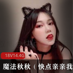 魔法秋秋国庆露脸特辑R18合集14.4G全网疯传